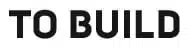To Build